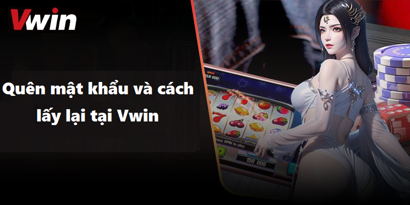 Quên mật khẩu Vwin và 2 cách khắc phục cho bạn